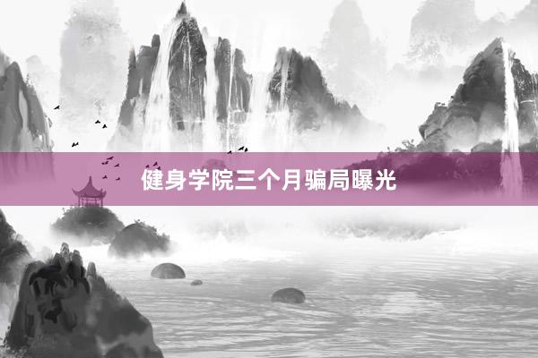 健身学院三个月骗局曝光